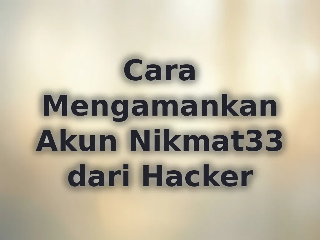 Cara Mengamankan Akun Nikmat33 dari Hacker