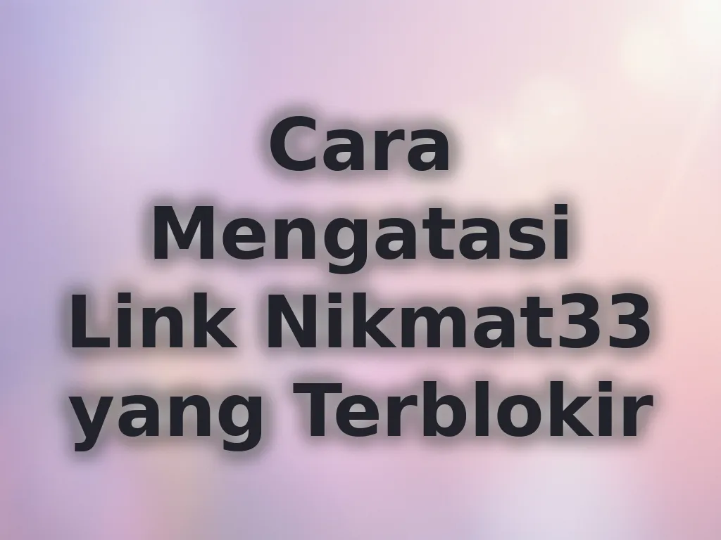Cara Mengatasi Link Nikmat33 yang Terblokir