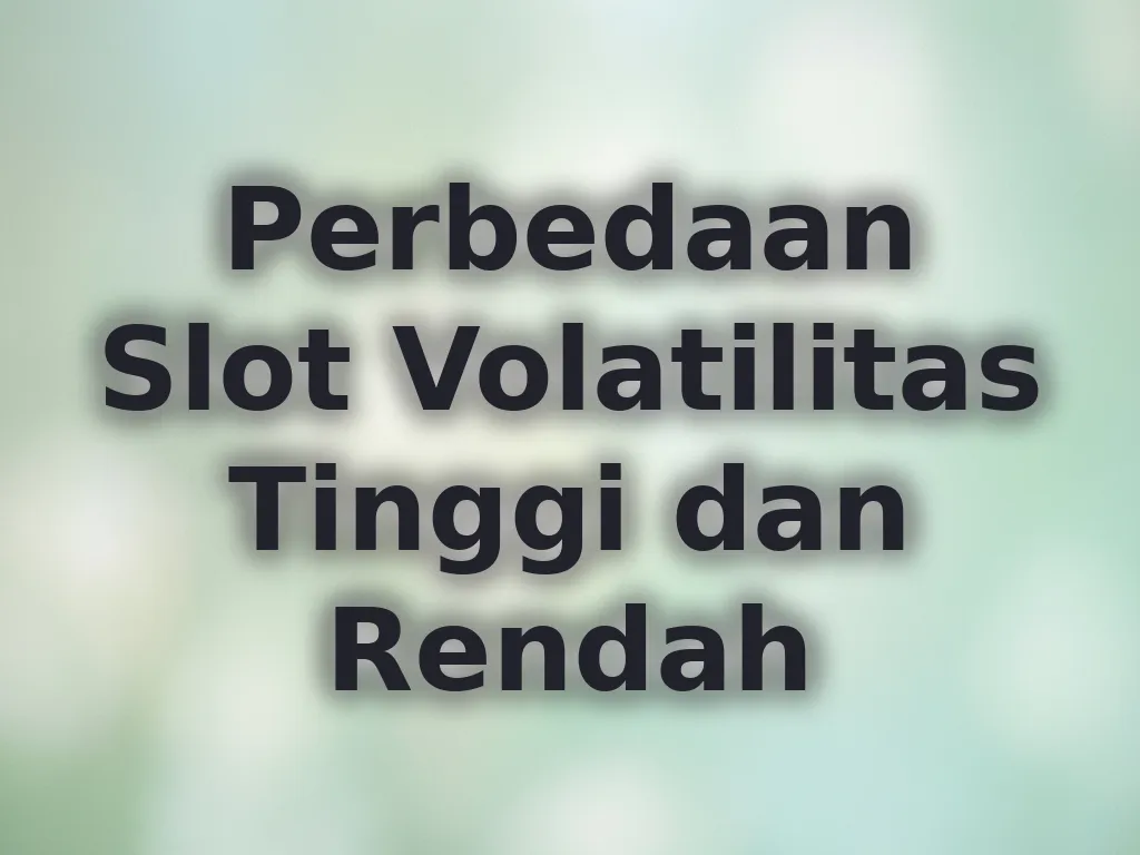 Perbedaan Slot Volatilitas Tinggi dan Rendah