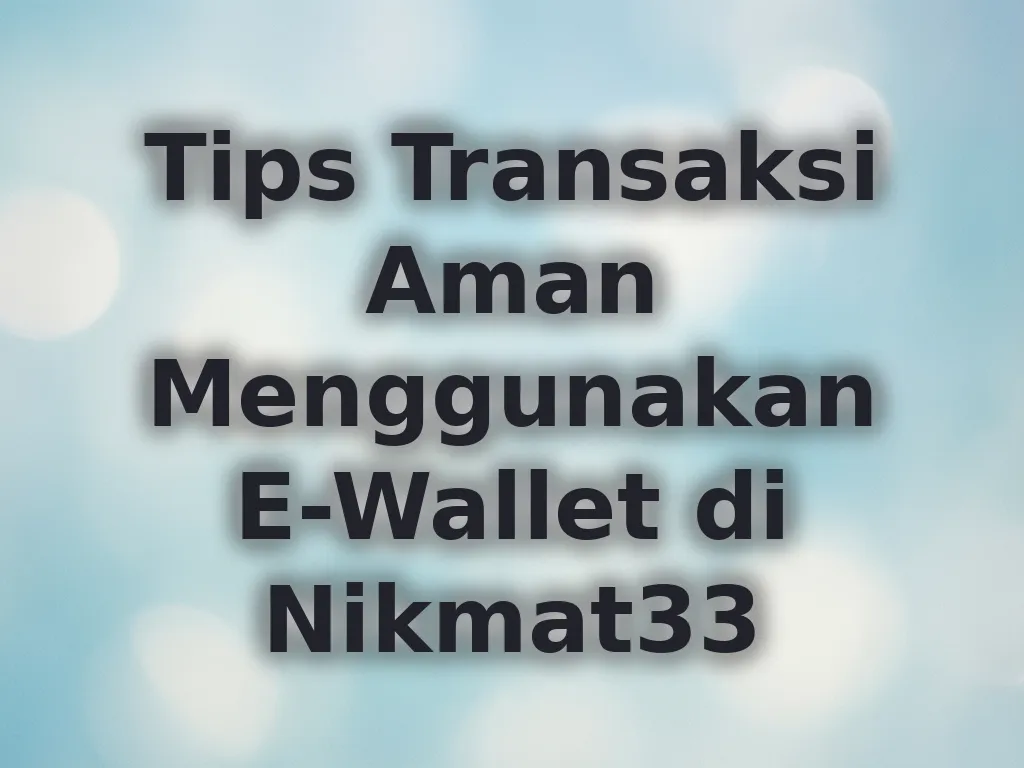 Tips Transaksi Aman Menggunakan E-Wallet di Nikmat33