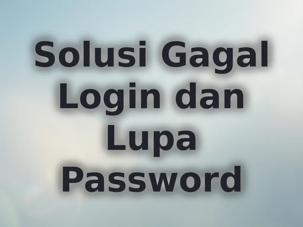 Solusi Gagal Login dan Lupa Password