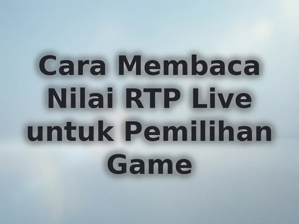 Cara Membaca Nilai RTP Live untuk Pemilihan Game